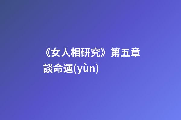 《女人相研究》第五章 談命運(yùn)